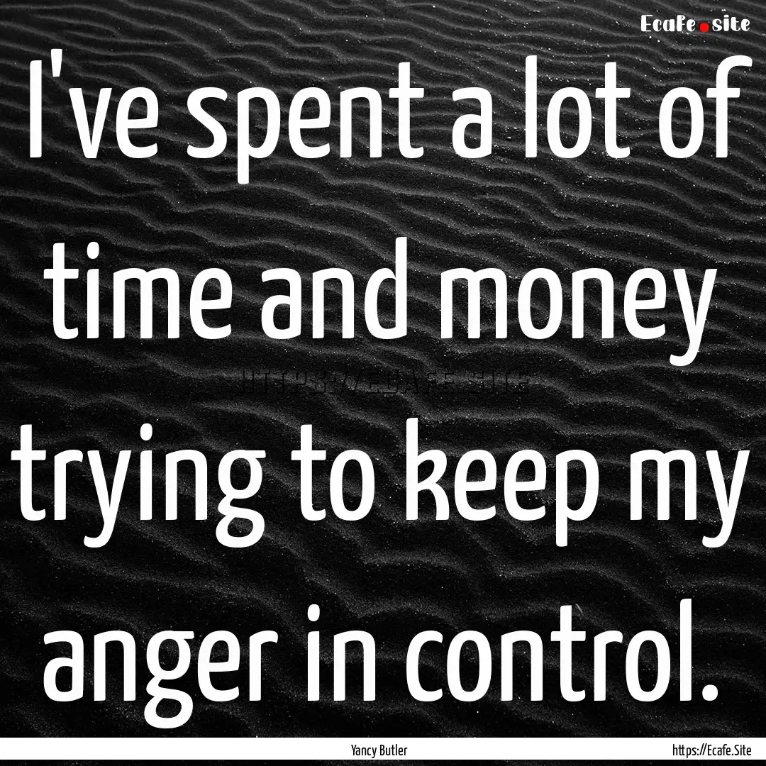 I've spent a lot of time and money trying.... : Quote by Yancy Butler