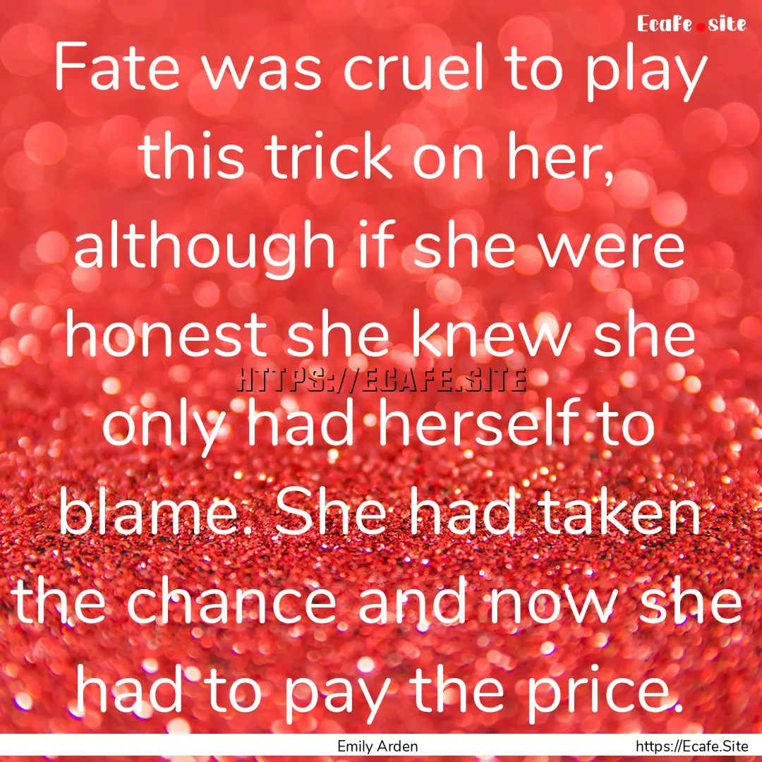 Fate was cruel to play this trick on her,.... : Quote by Emily Arden