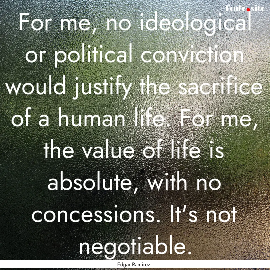 For me, no ideological or political conviction.... : Quote by Edgar Ramirez