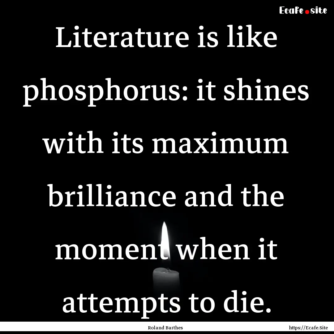 Literature is like phosphorus: it shines.... : Quote by Roland Barthes