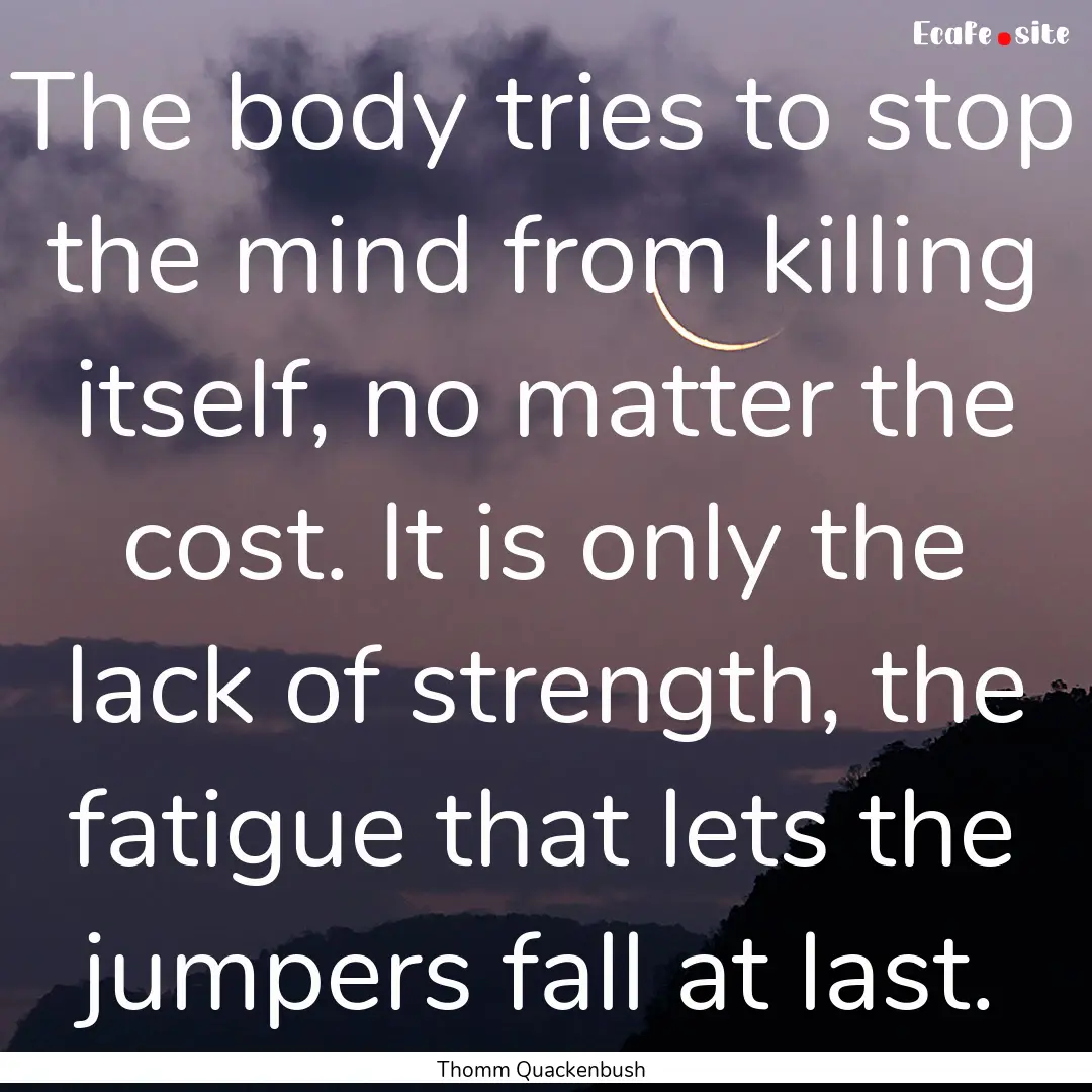 The body tries to stop the mind from killing.... : Quote by Thomm Quackenbush