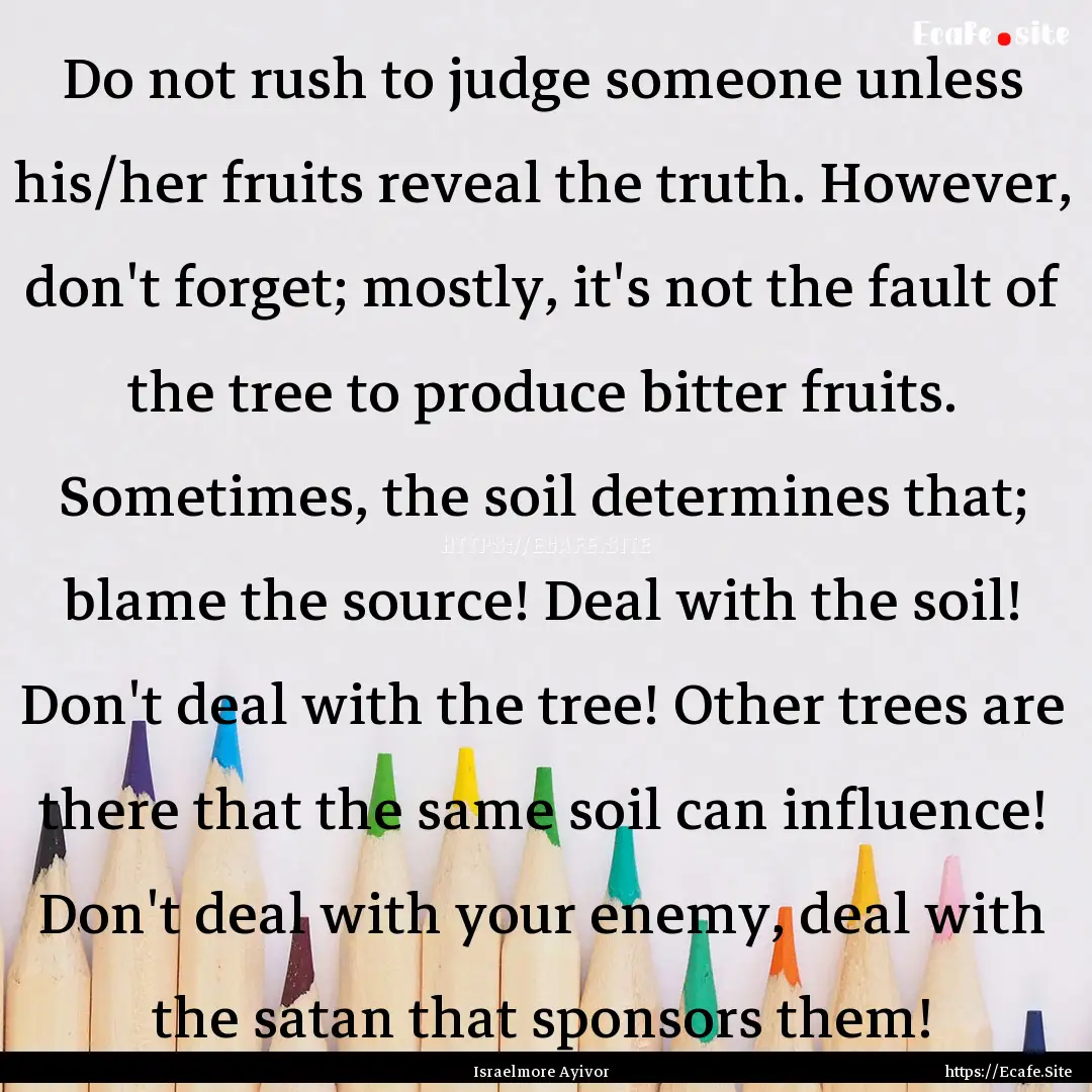 Do not rush to judge someone unless his/her.... : Quote by Israelmore Ayivor