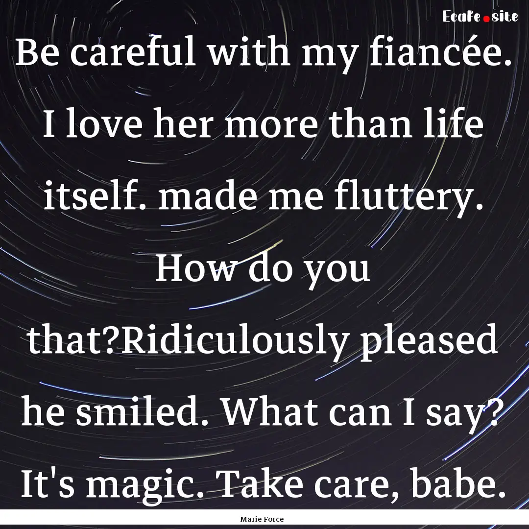 Be careful with my fiancée. I love her more.... : Quote by Marie Force