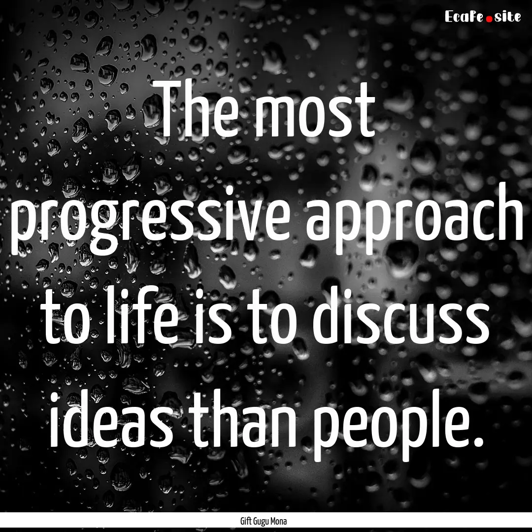 The most progressive approach to life is.... : Quote by Gift Gugu Mona