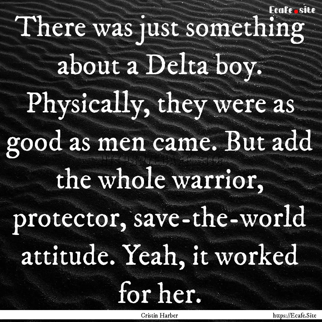 There was just something about a Delta boy..... : Quote by Cristin Harber