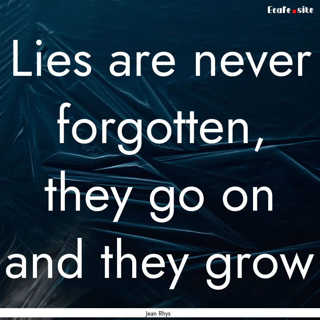 Lies are never forgotten, they go on and.... : Quote by Jean Rhys