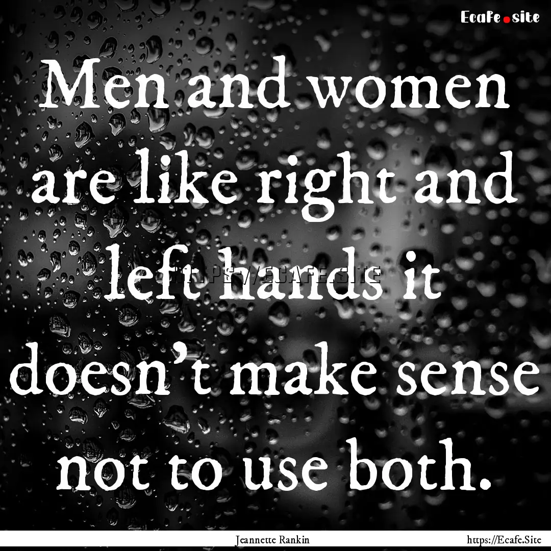 Men and women are like right and left hands.... : Quote by Jeannette Rankin