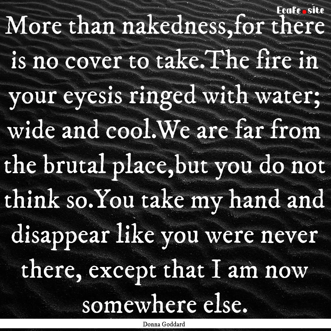 More than nakedness,for there is no cover.... : Quote by Donna Goddard