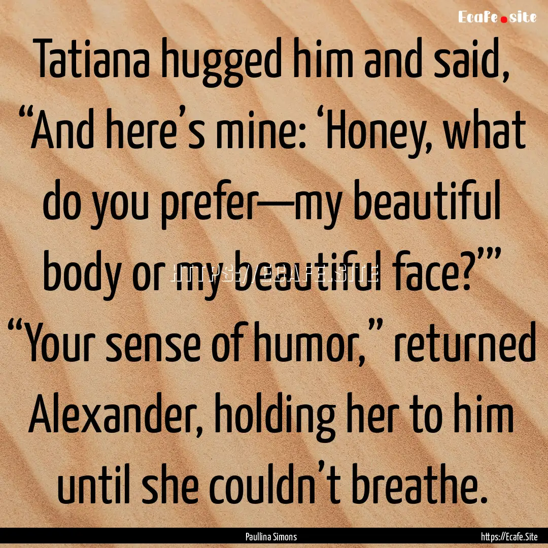 Tatiana hugged him and said, “And here’s.... : Quote by Paullina Simons