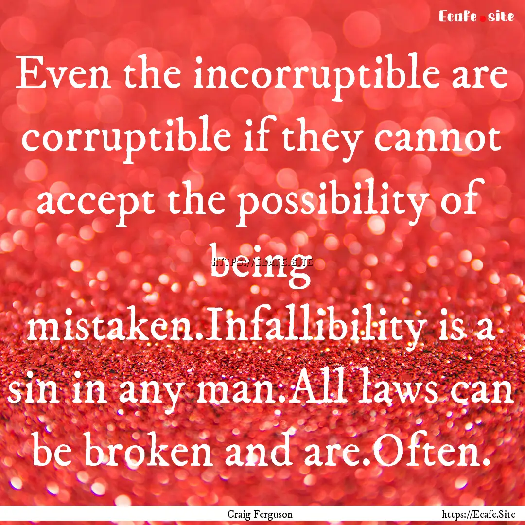 Even the incorruptible are corruptible if.... : Quote by Craig Ferguson