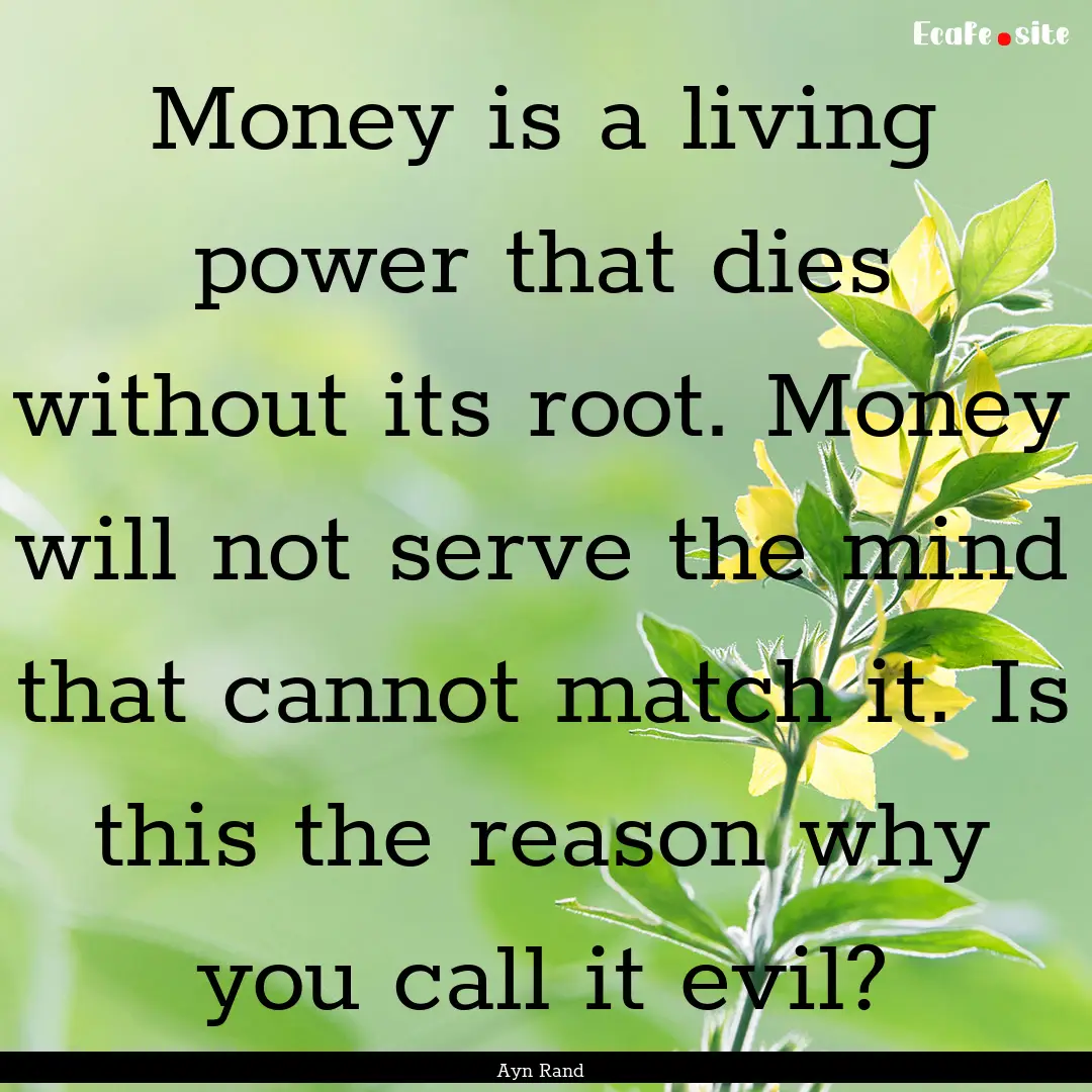 Money is a living power that dies without.... : Quote by Ayn Rand