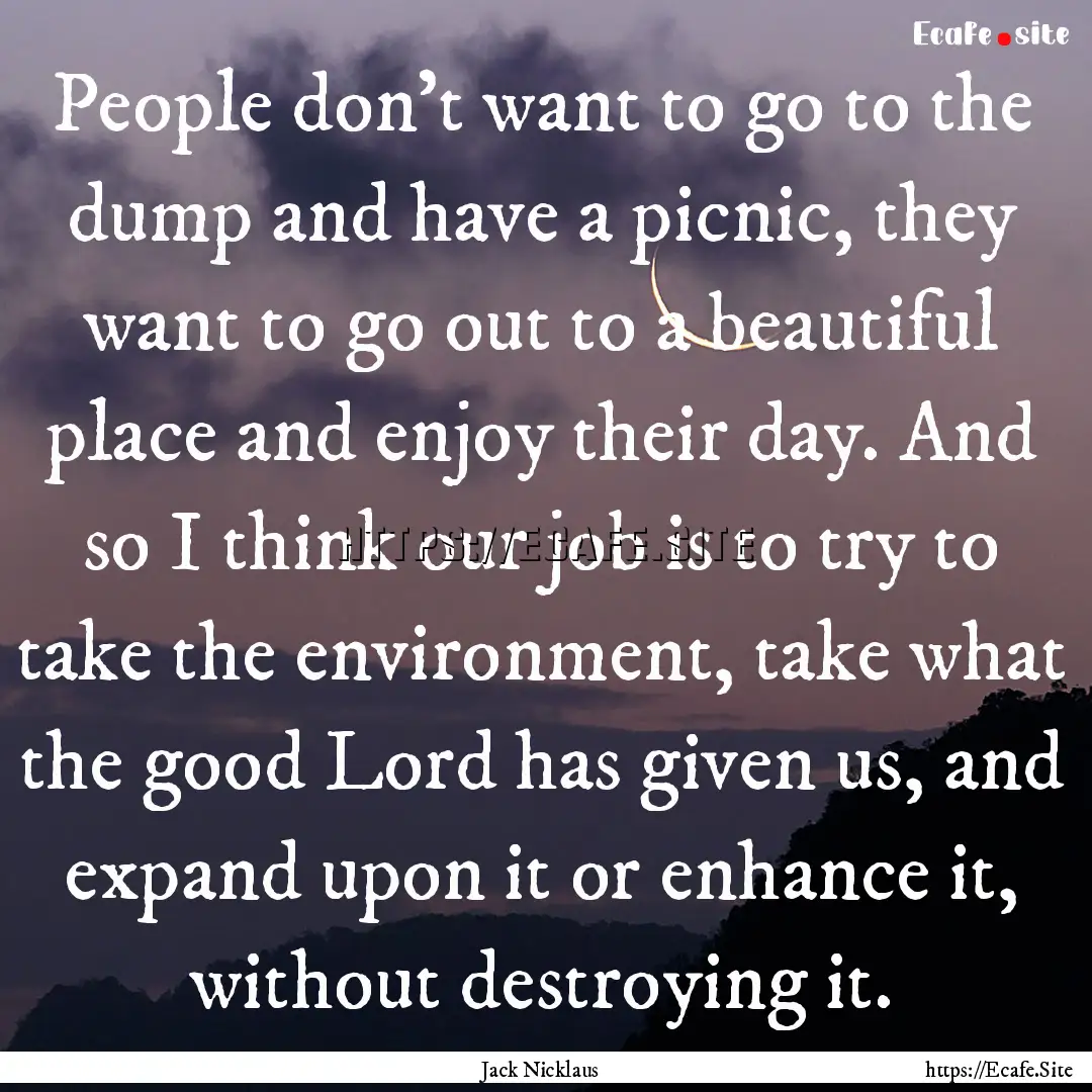 People don't want to go to the dump and have.... : Quote by Jack Nicklaus