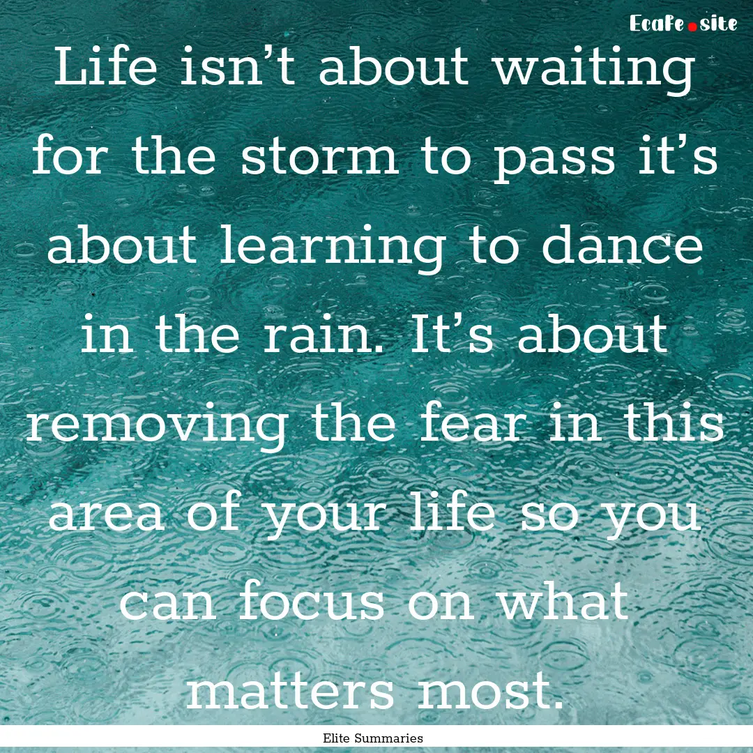 Life isn’t about waiting for the storm.... : Quote by Elite Summaries