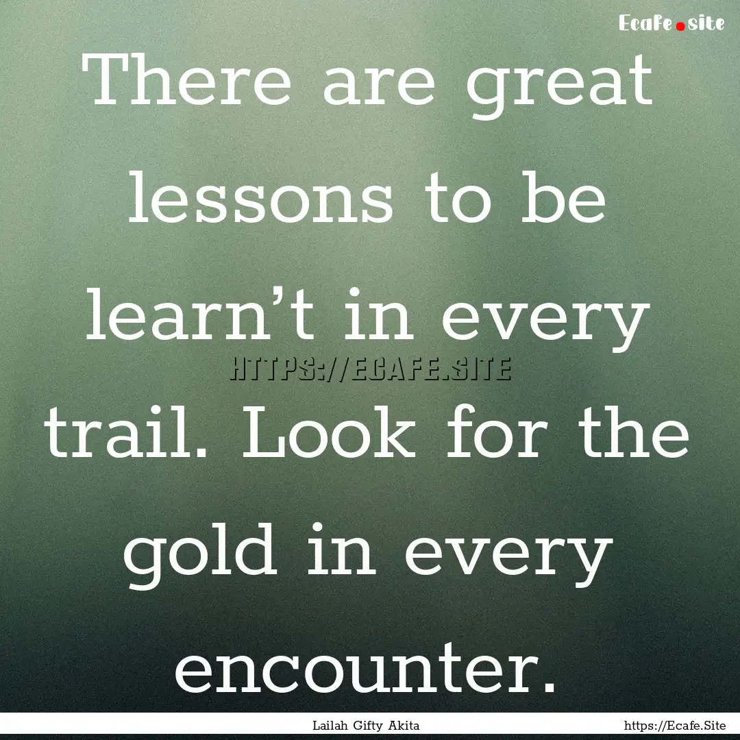 There are great lessons to be learn’t in.... : Quote by Lailah Gifty Akita