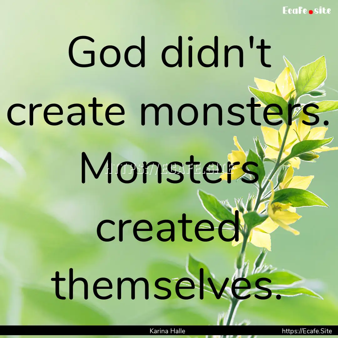 God didn't create monsters. Monsters created.... : Quote by Karina Halle