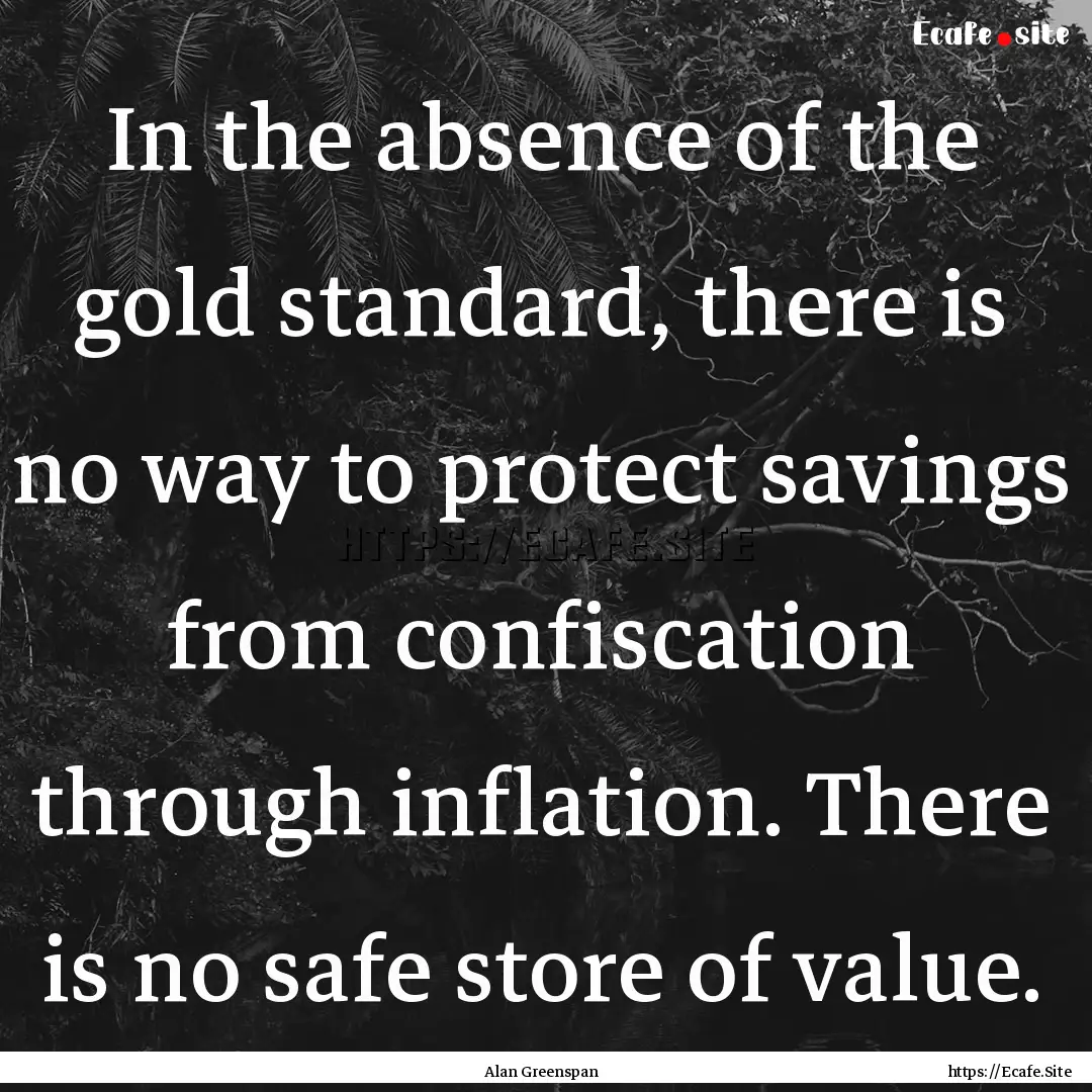 In the absence of the gold standard, there.... : Quote by Alan Greenspan