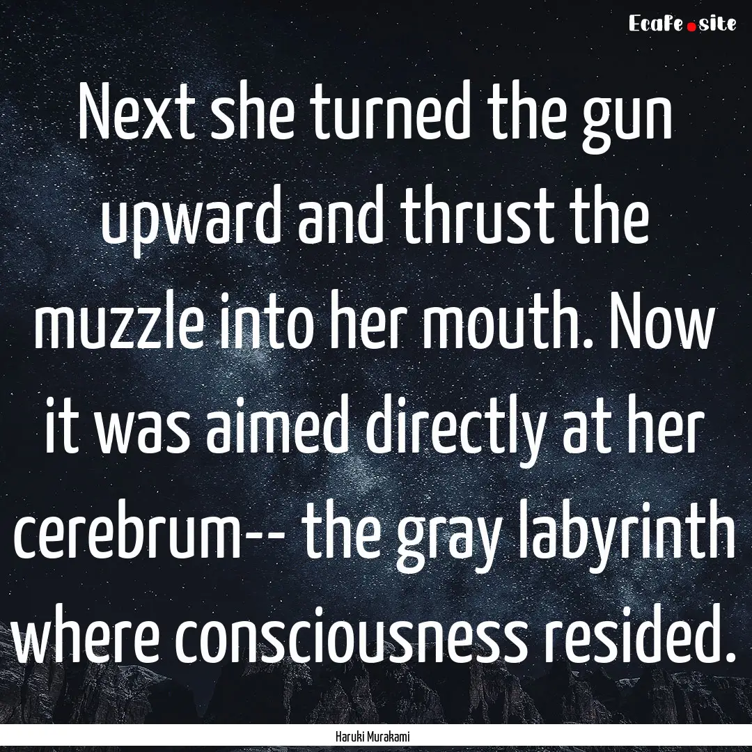 Next she turned the gun upward and thrust.... : Quote by Haruki Murakami