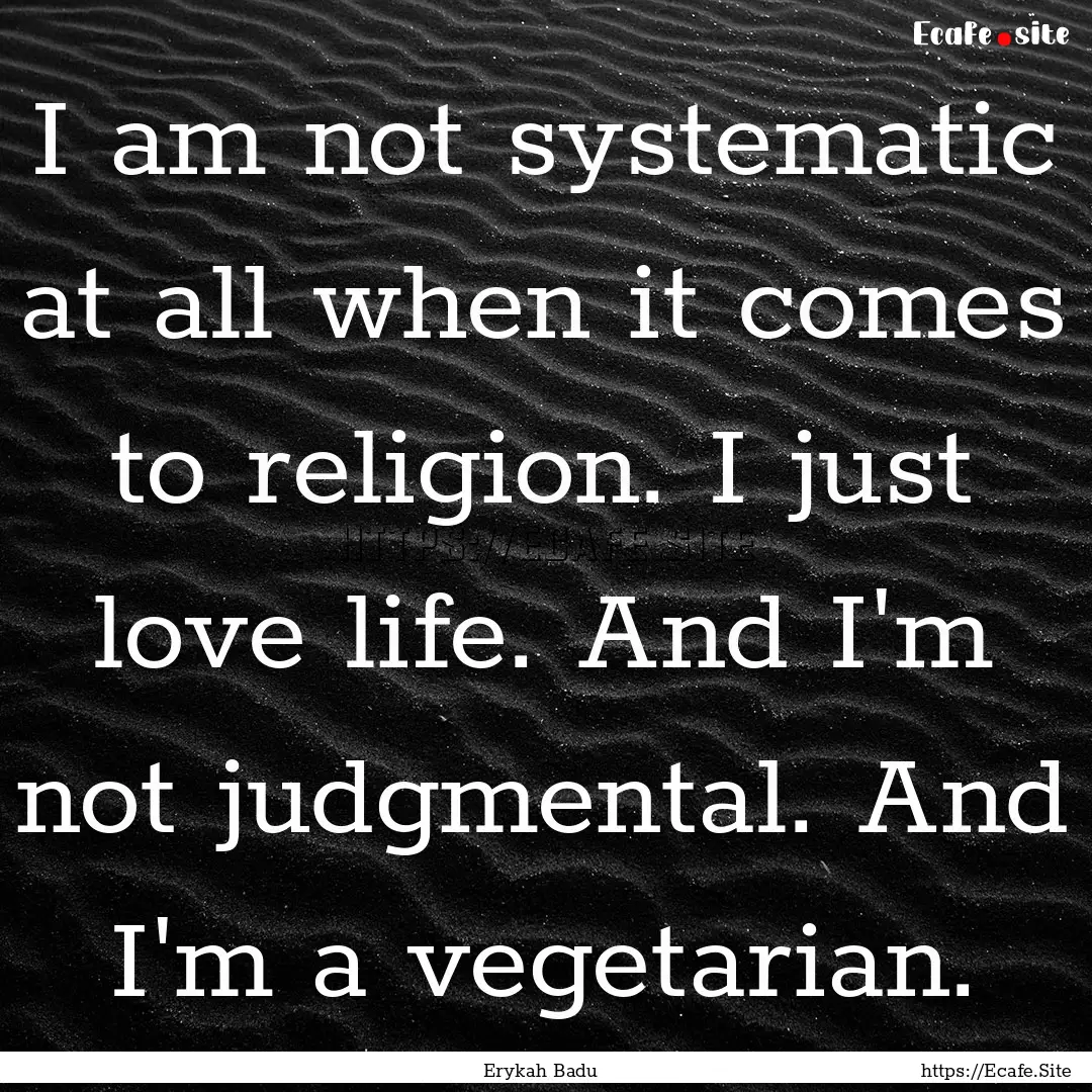 I am not systematic at all when it comes.... : Quote by Erykah Badu