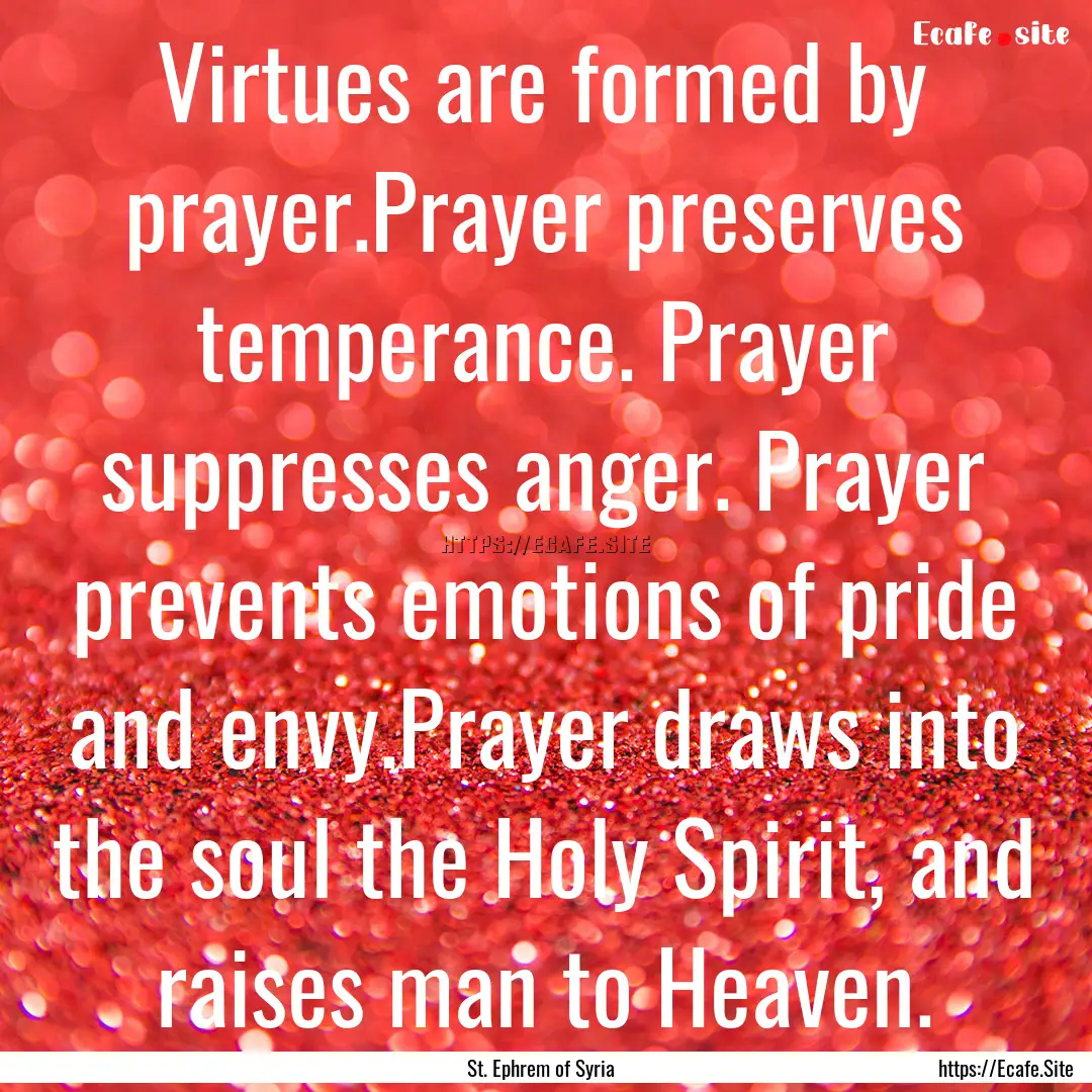 Virtues are formed by prayer.Prayer preserves.... : Quote by St. Ephrem of Syria