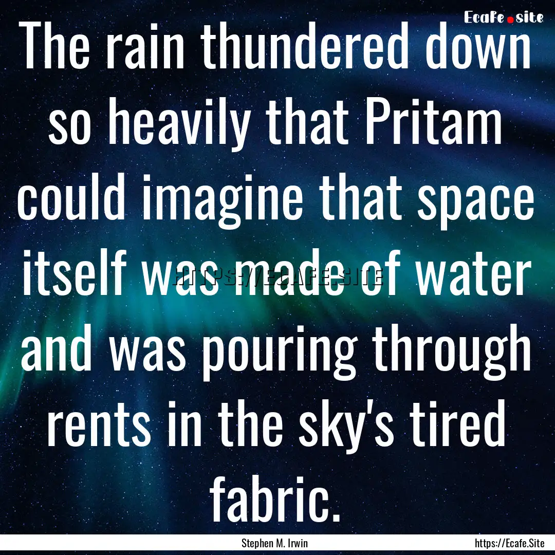 The rain thundered down so heavily that Pritam.... : Quote by Stephen M. Irwin