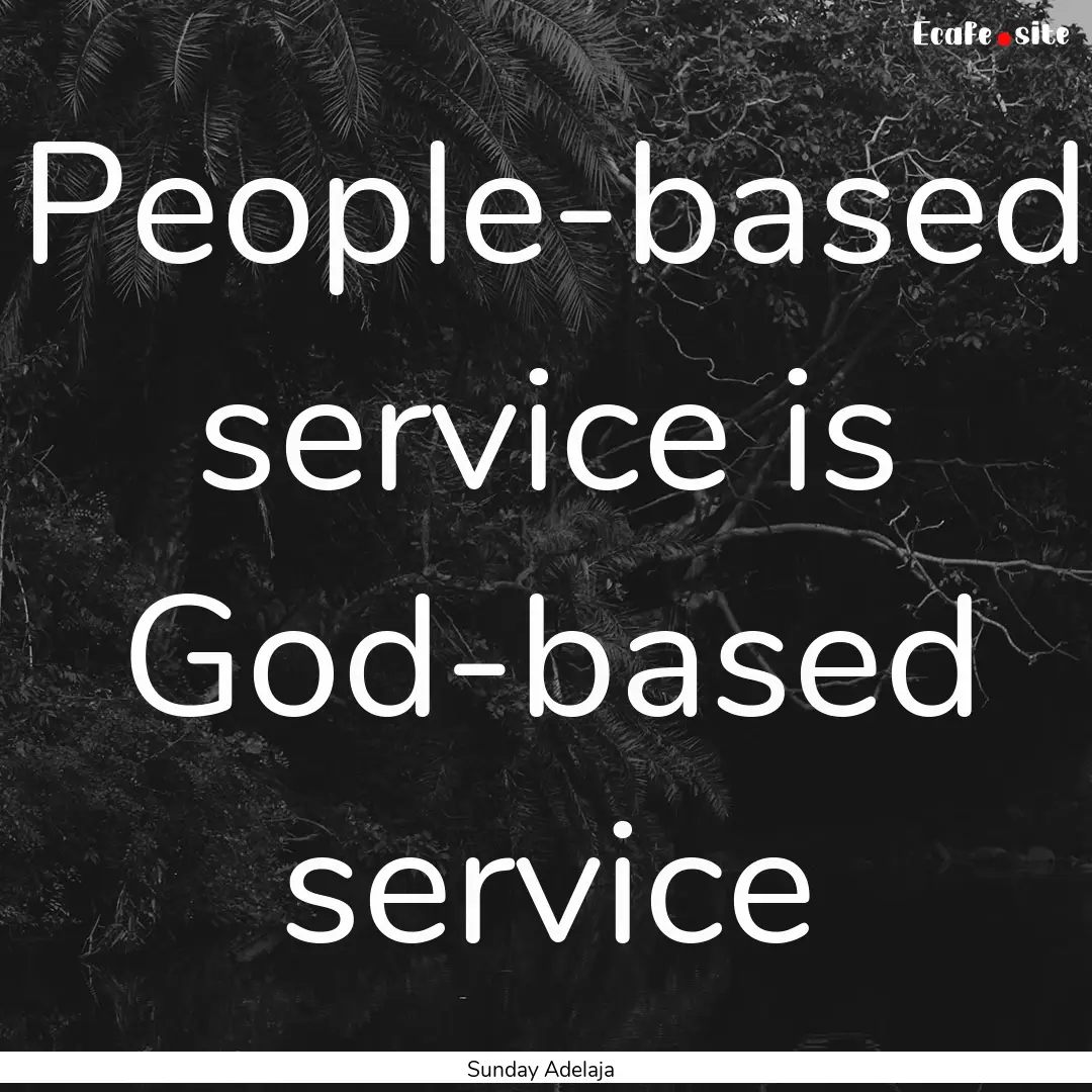 People-based service is God-based service.... : Quote by Sunday Adelaja