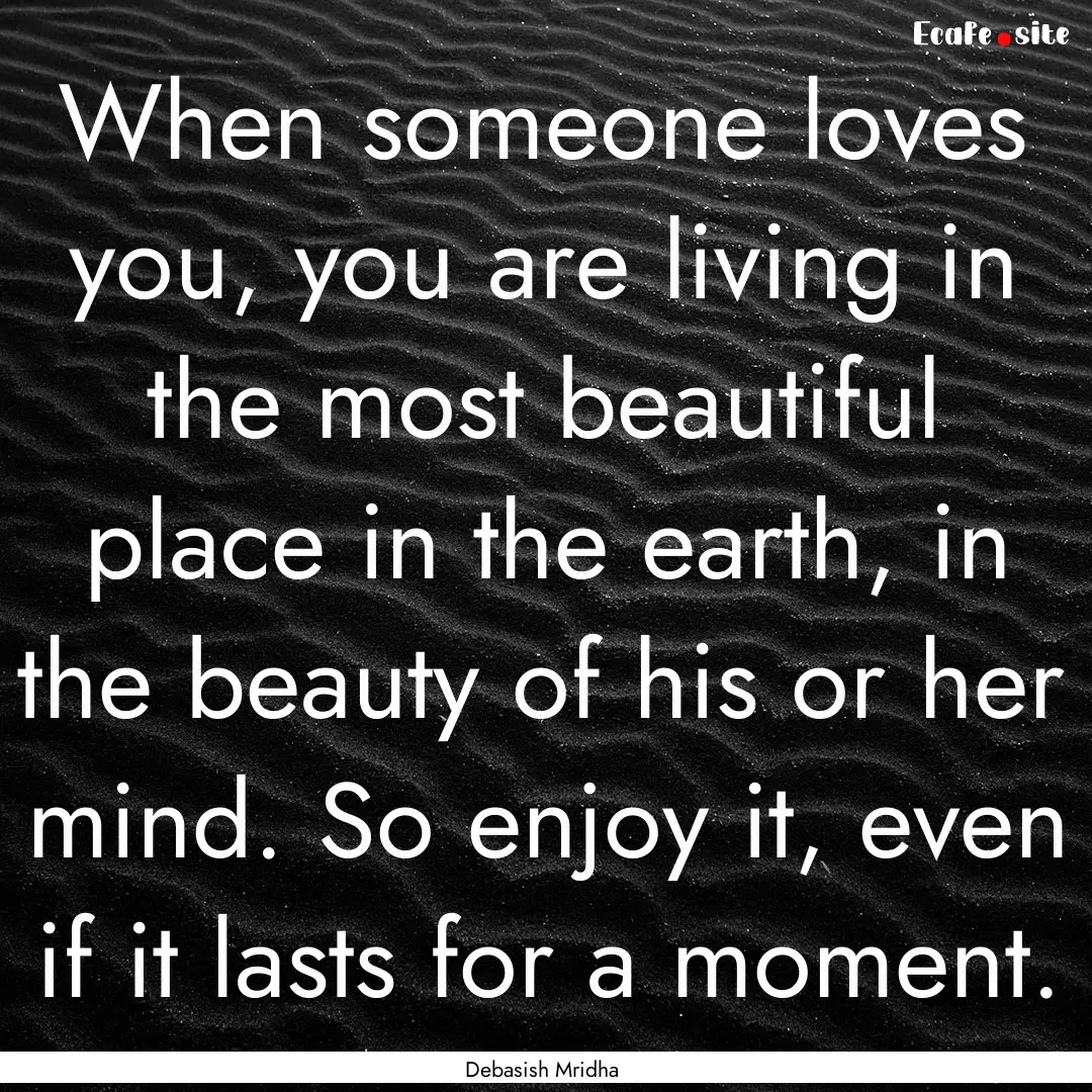 When someone loves you, you are living in.... : Quote by Debasish Mridha