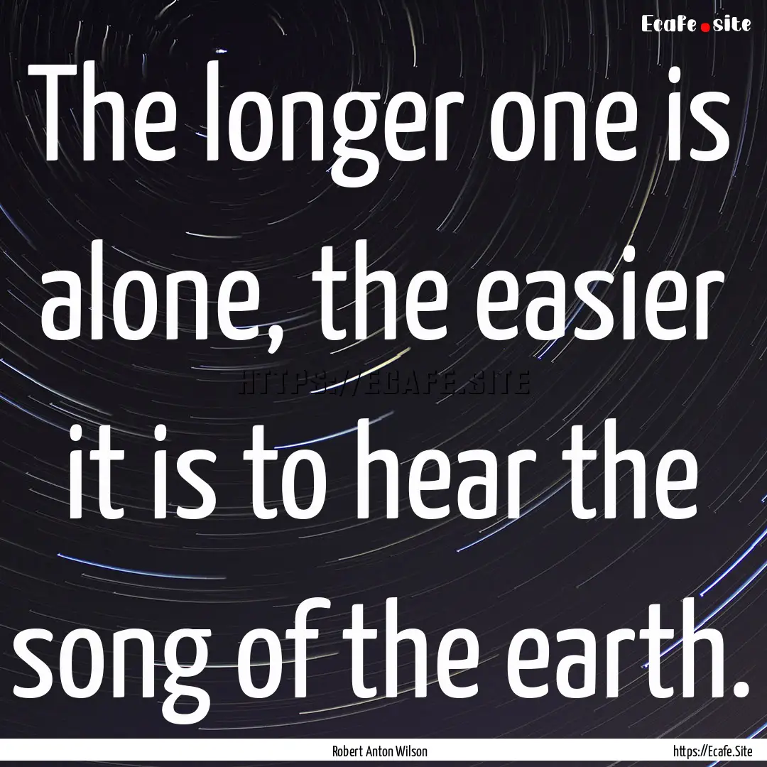 The longer one is alone, the easier it is.... : Quote by Robert Anton Wilson