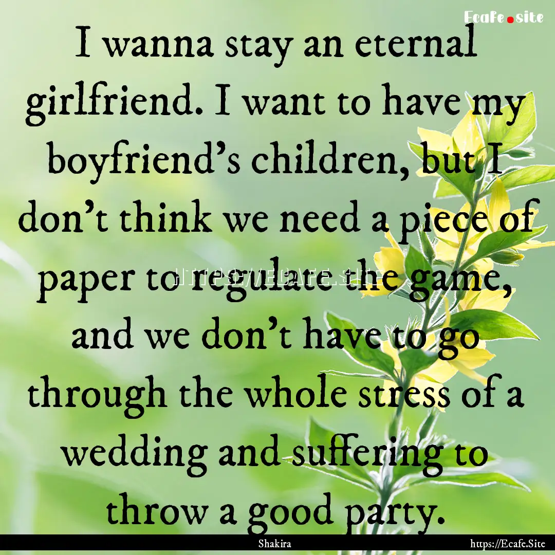 I wanna stay an eternal girlfriend. I want.... : Quote by Shakira