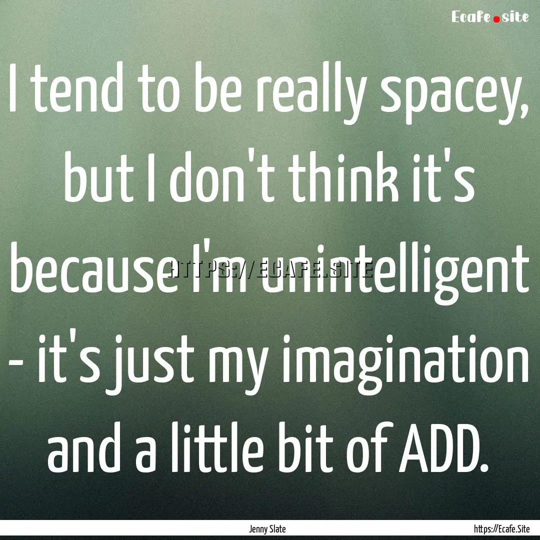 I tend to be really spacey, but I don't think.... : Quote by Jenny Slate