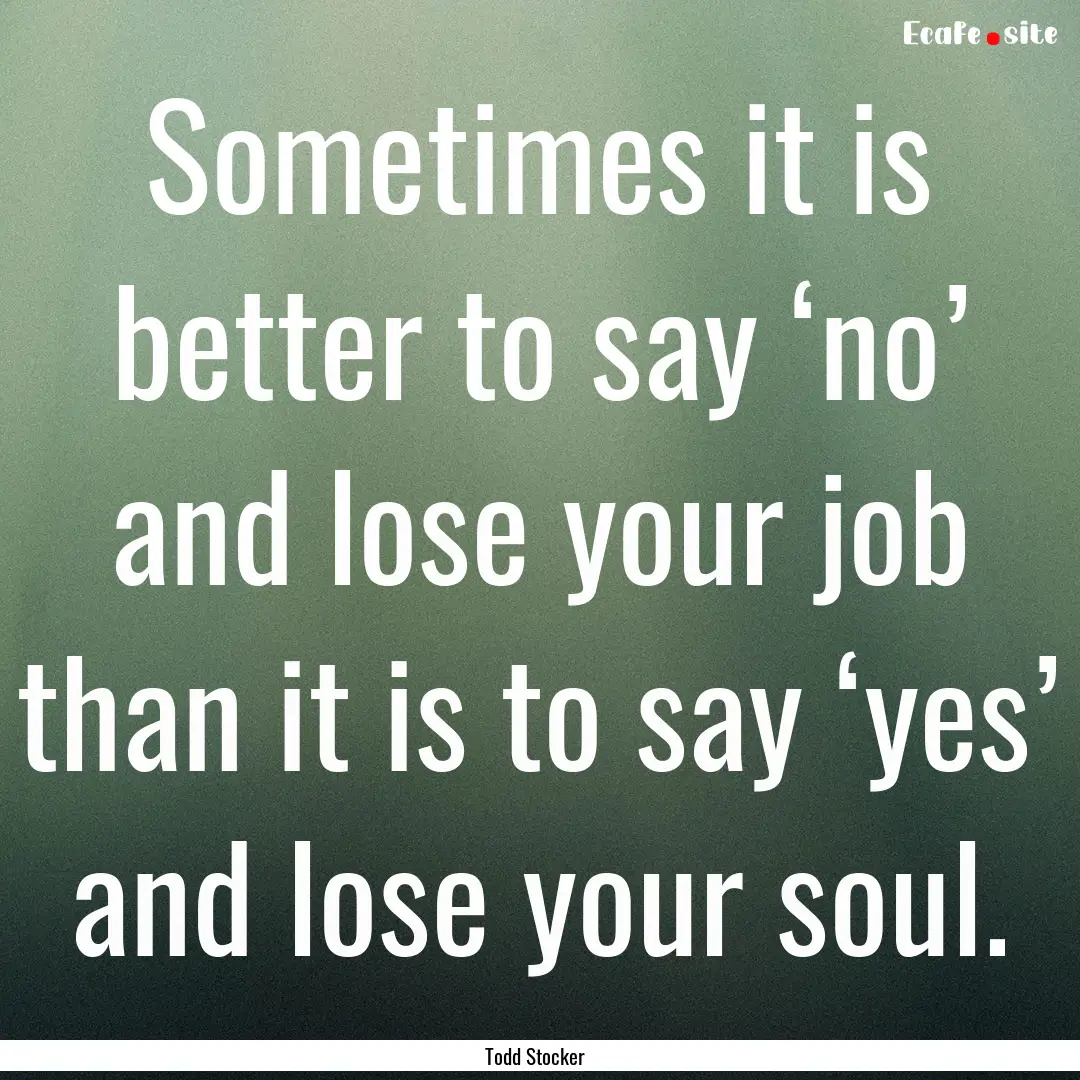 Sometimes it is better to say ‘no’ and.... : Quote by Todd Stocker