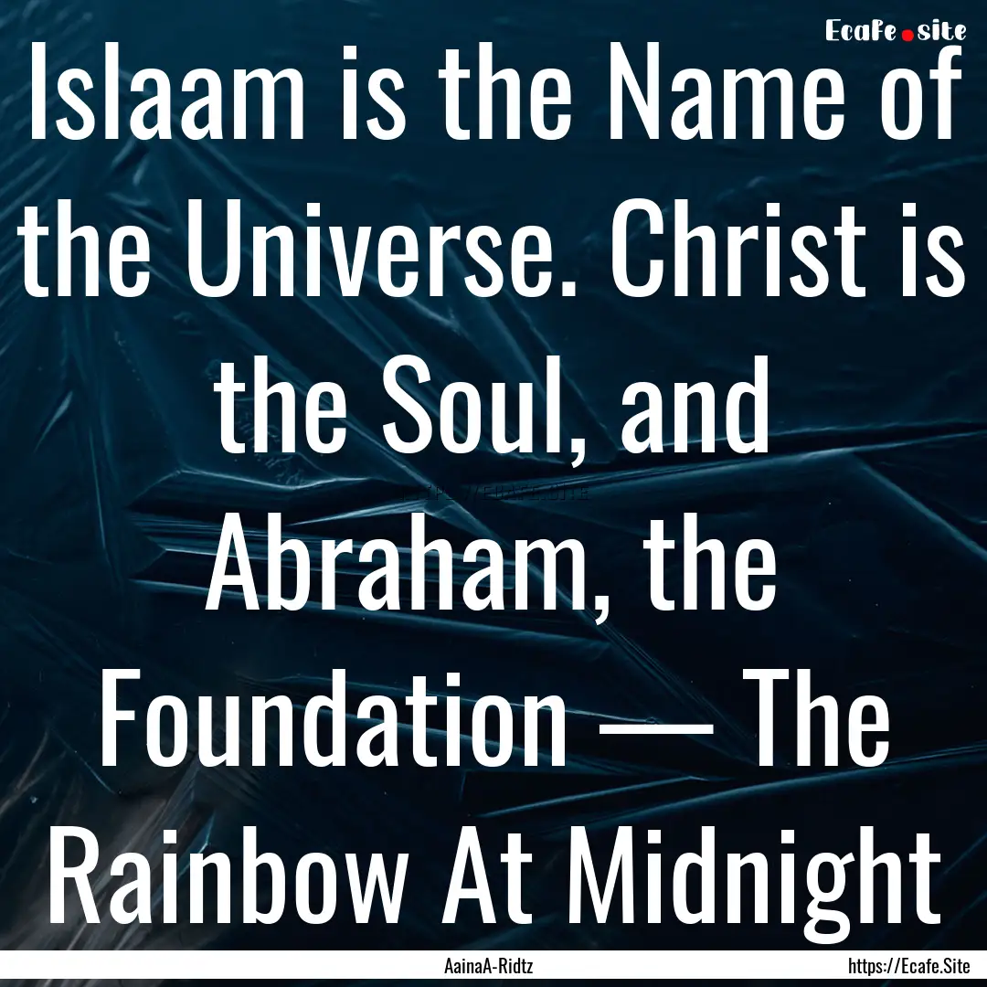 Islaam is the Name of the Universe. Christ.... : Quote by AainaA-Ridtz