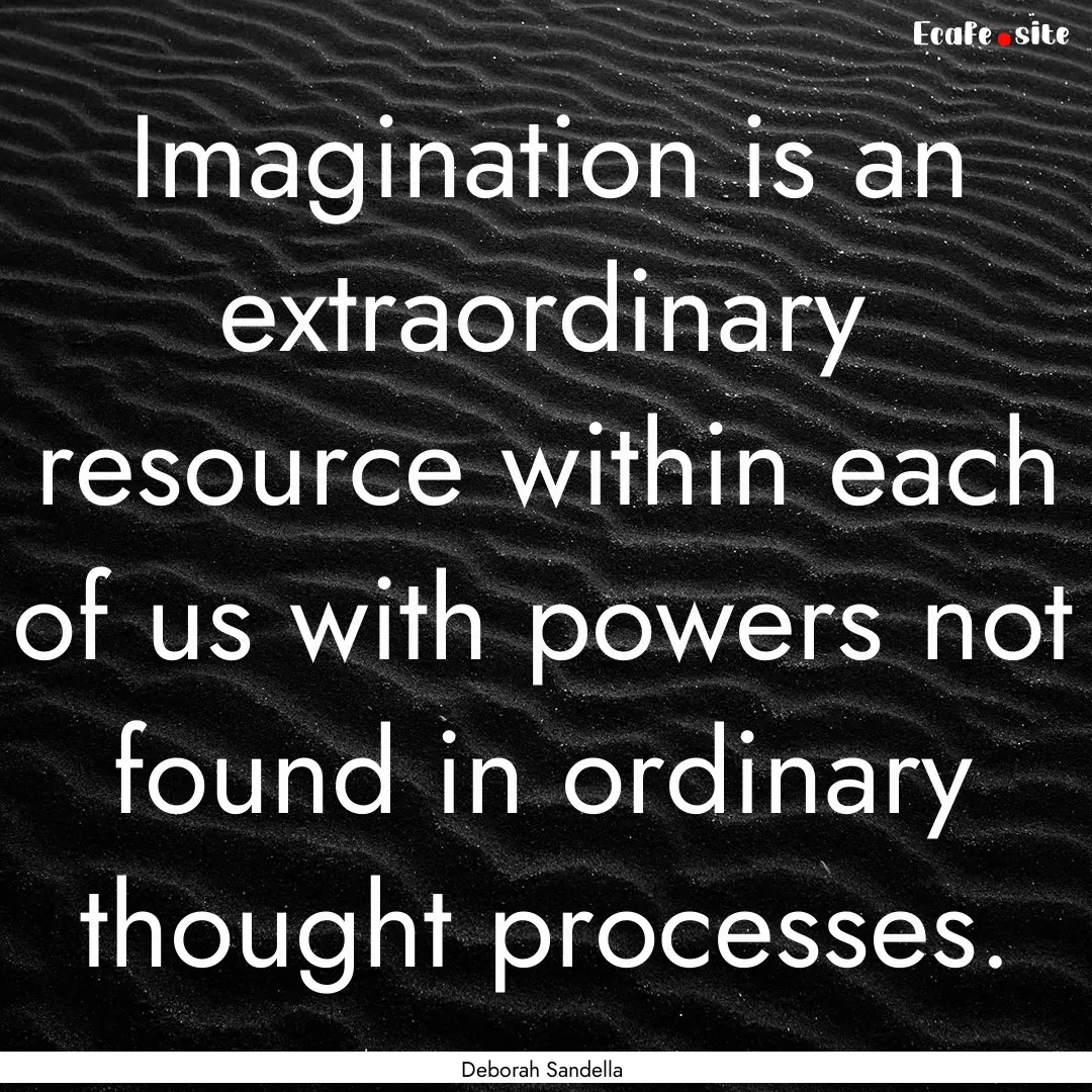 Imagination is an extraordinary resource.... : Quote by Deborah Sandella