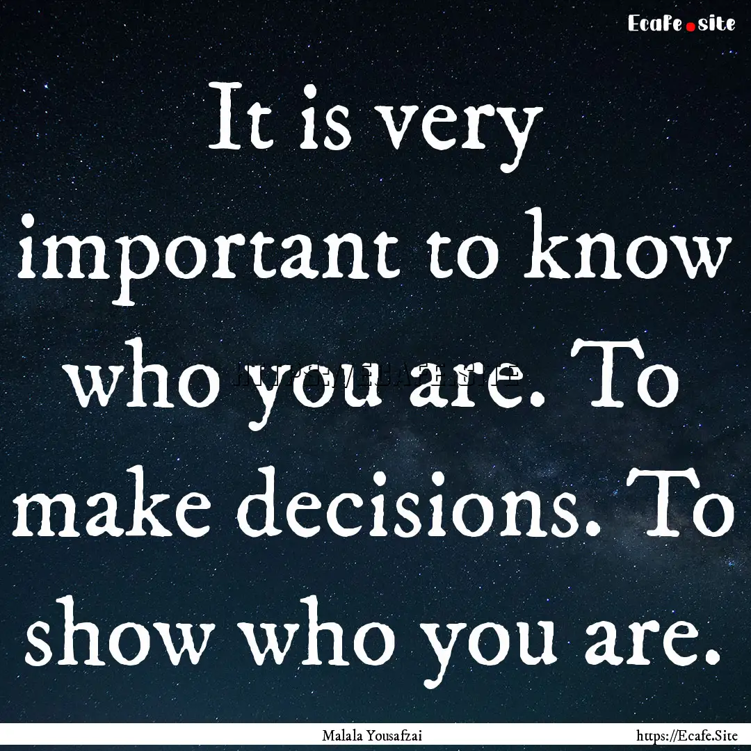 It is very important to know who you are..... : Quote by Malala Yousafzai