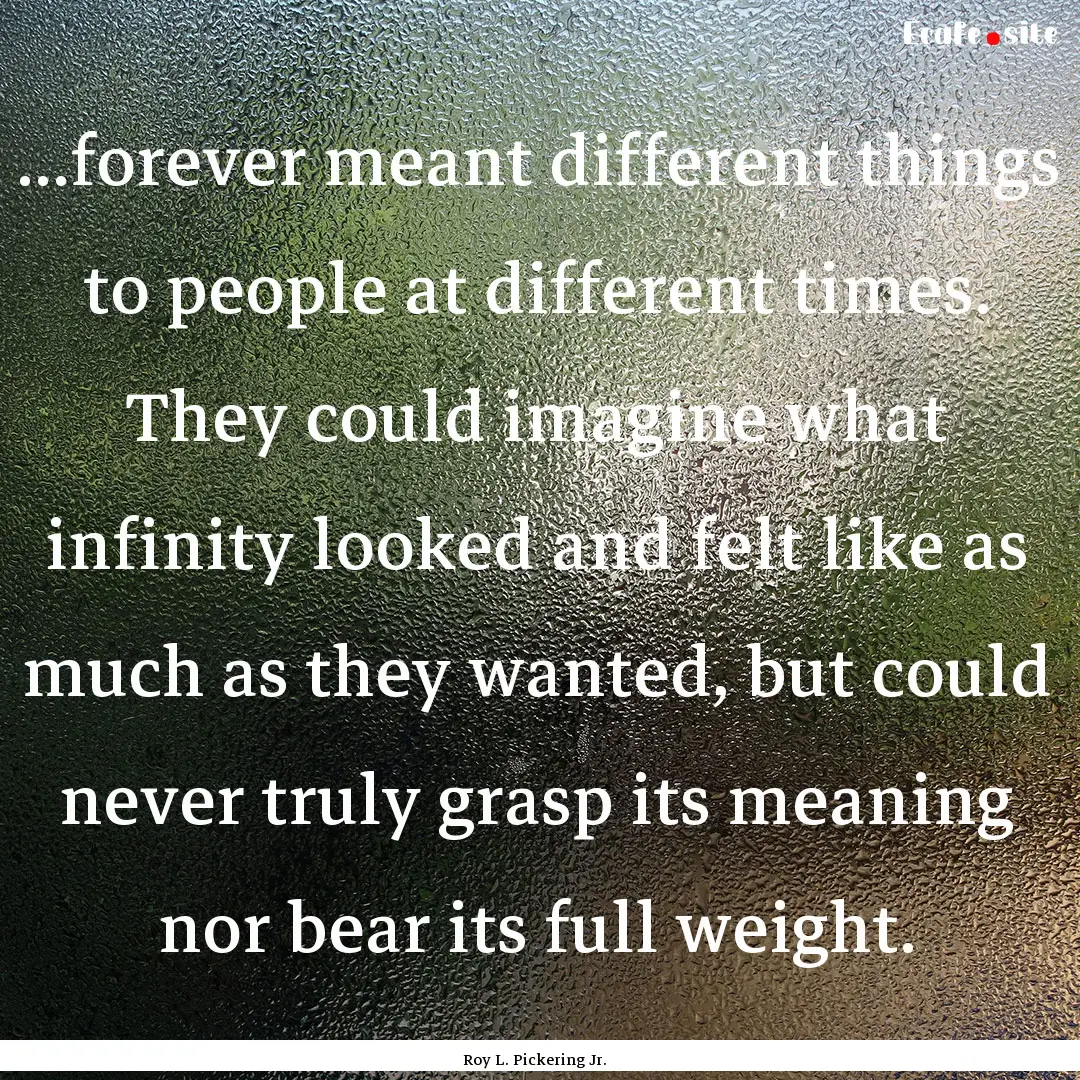 ...forever meant different things to people.... : Quote by Roy L. Pickering Jr.