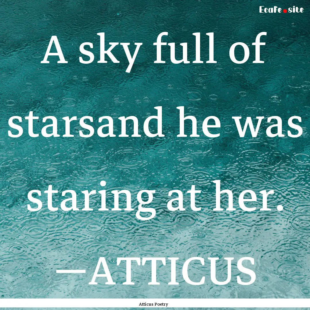 A sky full of starsand he was staring at.... : Quote by Atticus Poetry