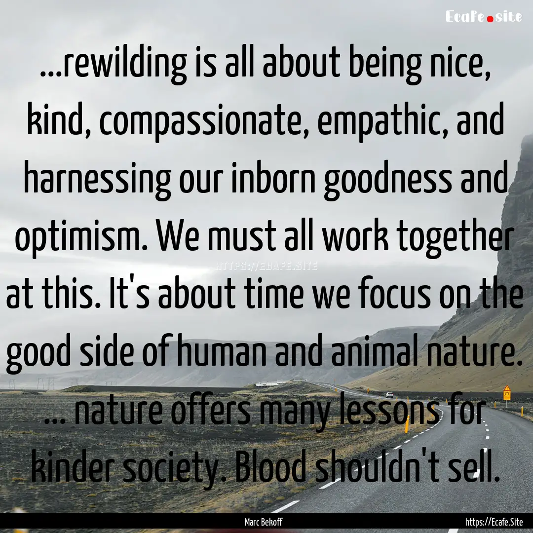 ...rewilding is all about being nice, kind,.... : Quote by Marc Bekoff