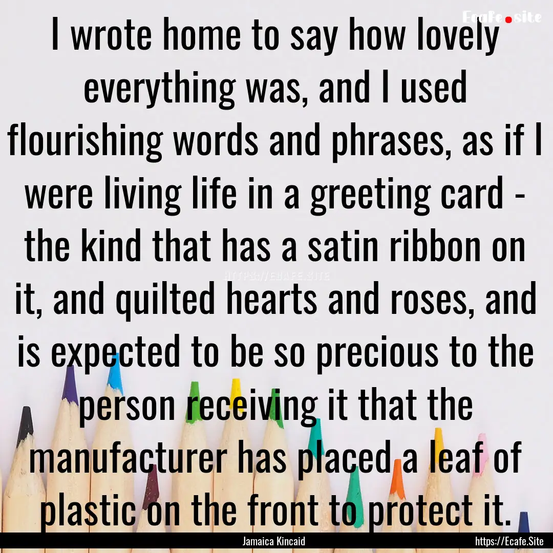 I wrote home to say how lovely everything.... : Quote by Jamaica Kincaid