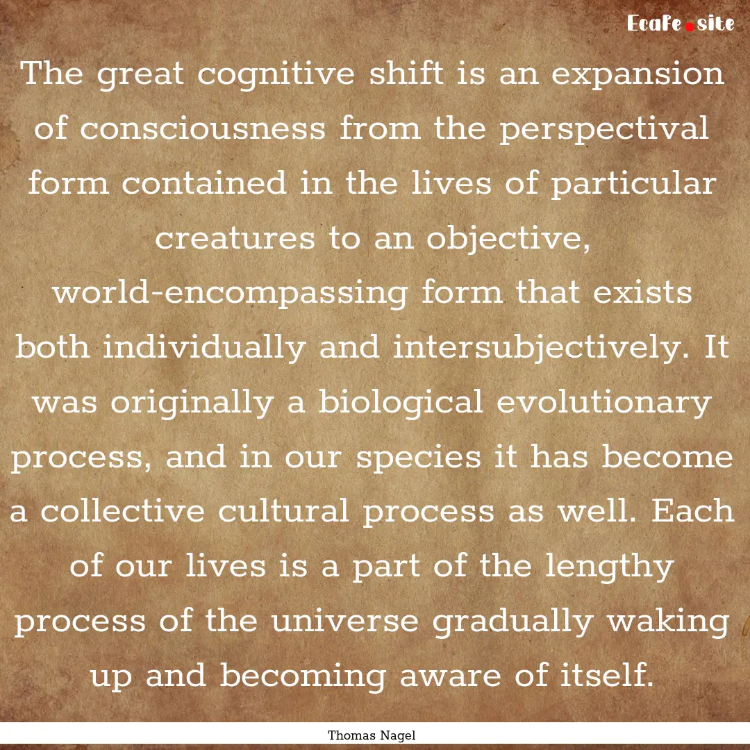 The great cognitive shift is an expansion.... : Quote by Thomas Nagel