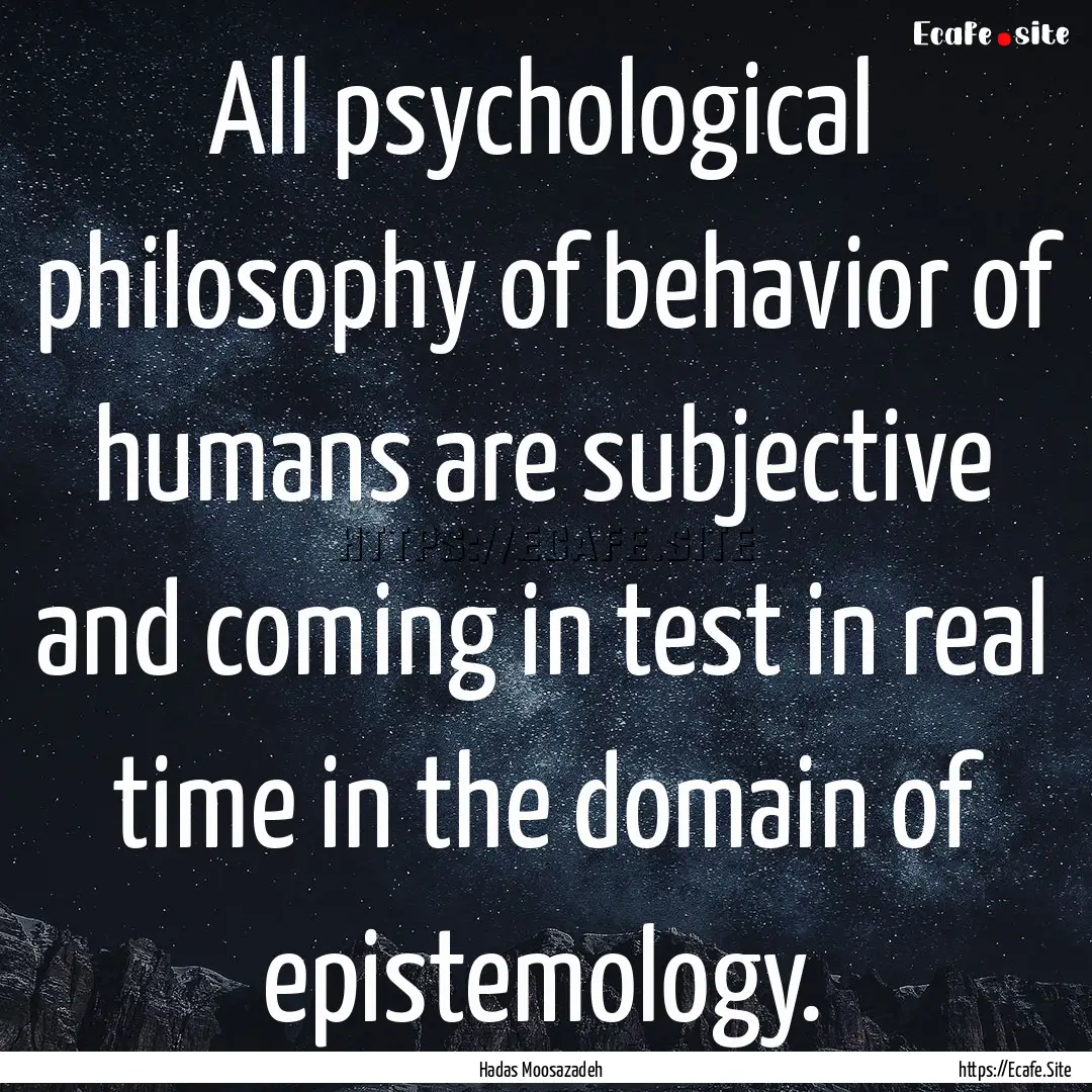 All psychological philosophy of behavior.... : Quote by Hadas Moosazadeh