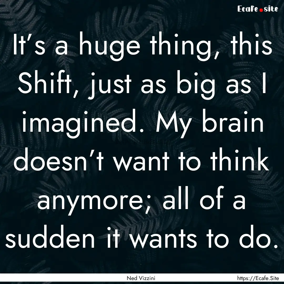 It’s a huge thing, this Shift, just as.... : Quote by Ned Vizzini