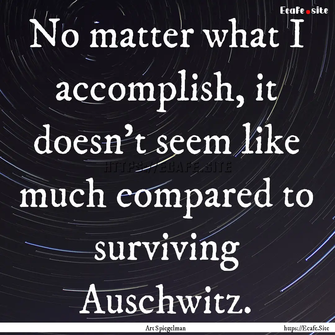 No matter what I accomplish, it doesn't seem.... : Quote by Art Spiegelman