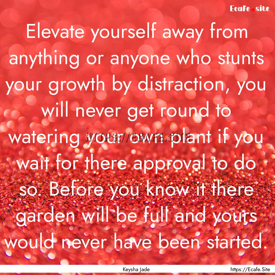 Elevate yourself away from anything or anyone.... : Quote by Keysha Jade