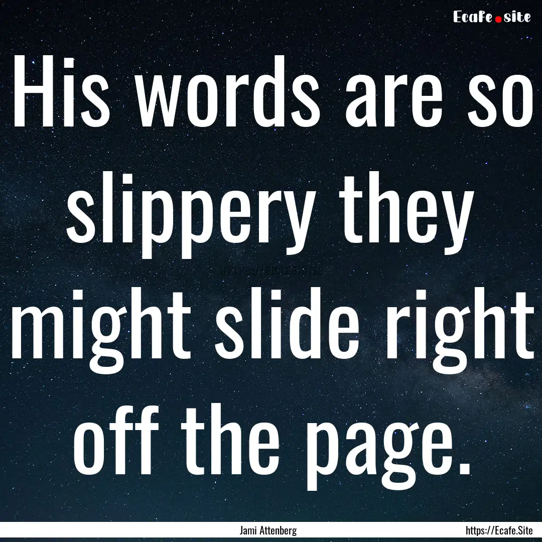 His words are so slippery they might slide.... : Quote by Jami Attenberg