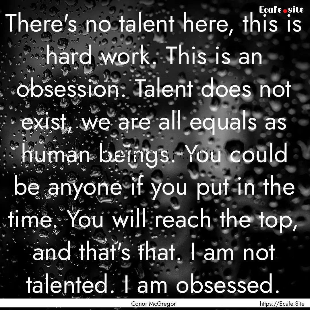 There's no talent here, this is hard work..... : Quote by Conor McGregor