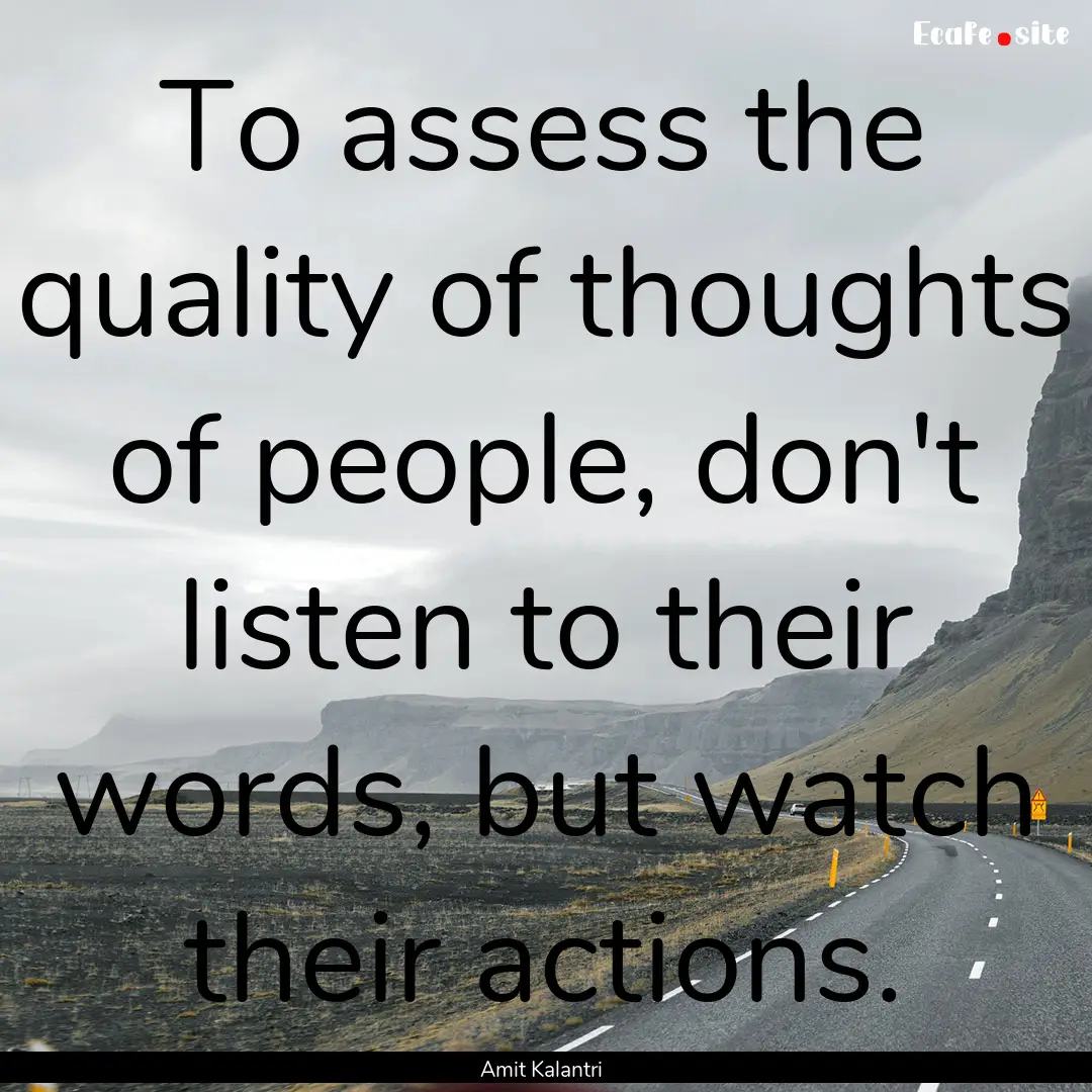 To assess the quality of thoughts of people,.... : Quote by Amit Kalantri