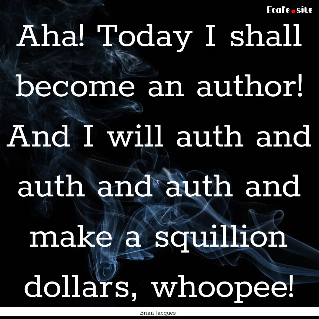 Aha! Today I shall become an author! And.... : Quote by Brian Jacques