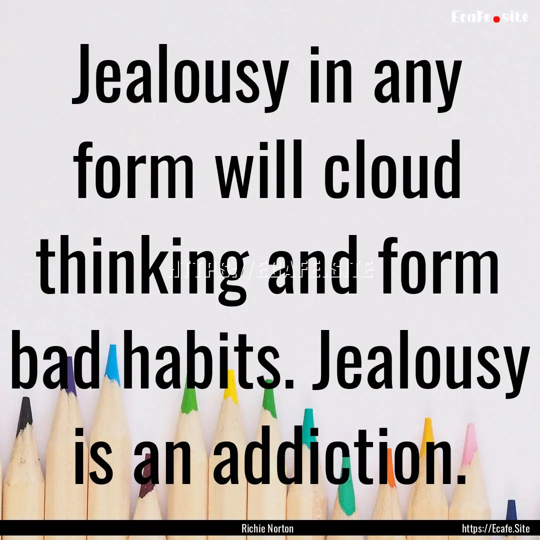 Jealousy in any form will cloud thinking.... : Quote by Richie Norton