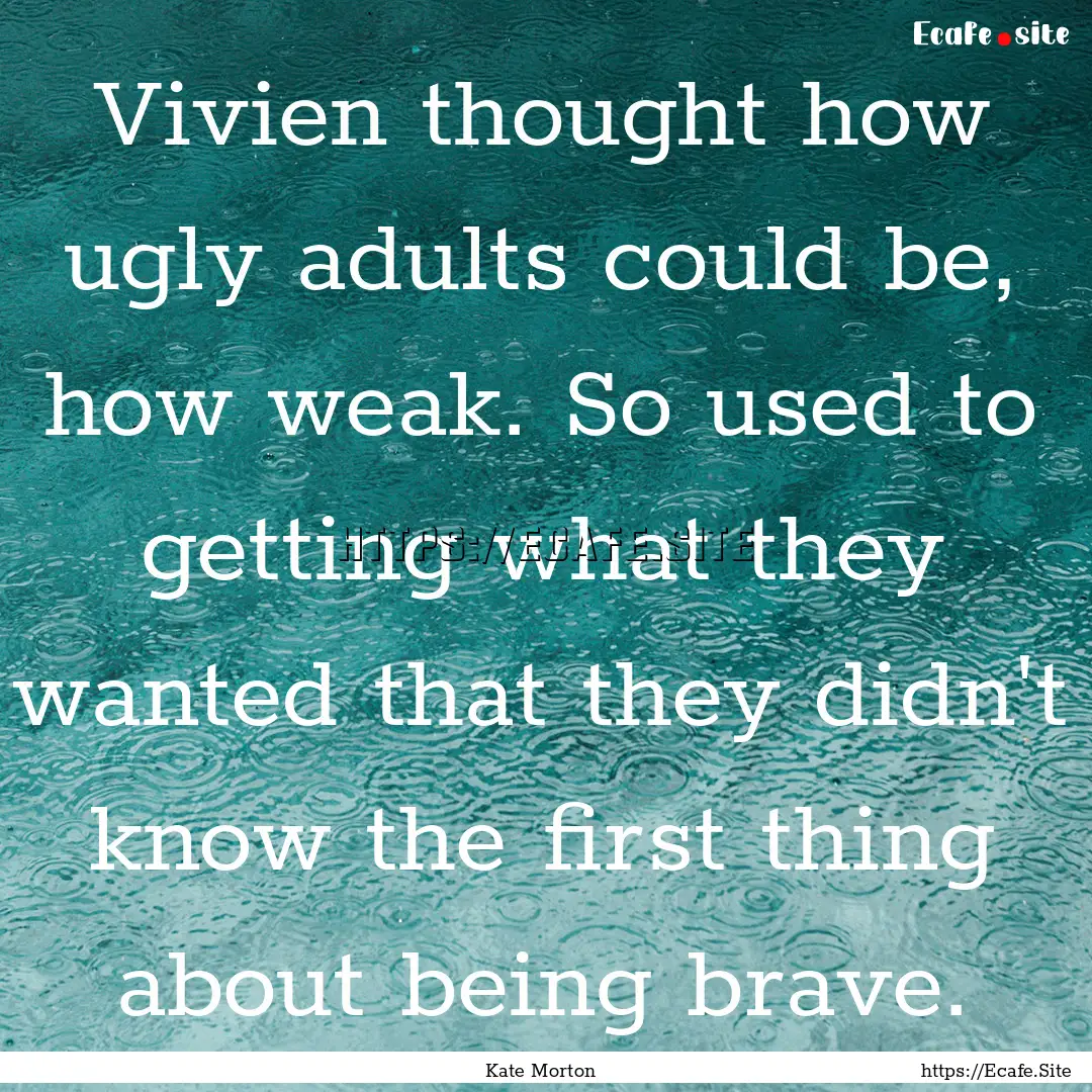 Vivien thought how ugly adults could be,.... : Quote by Kate Morton