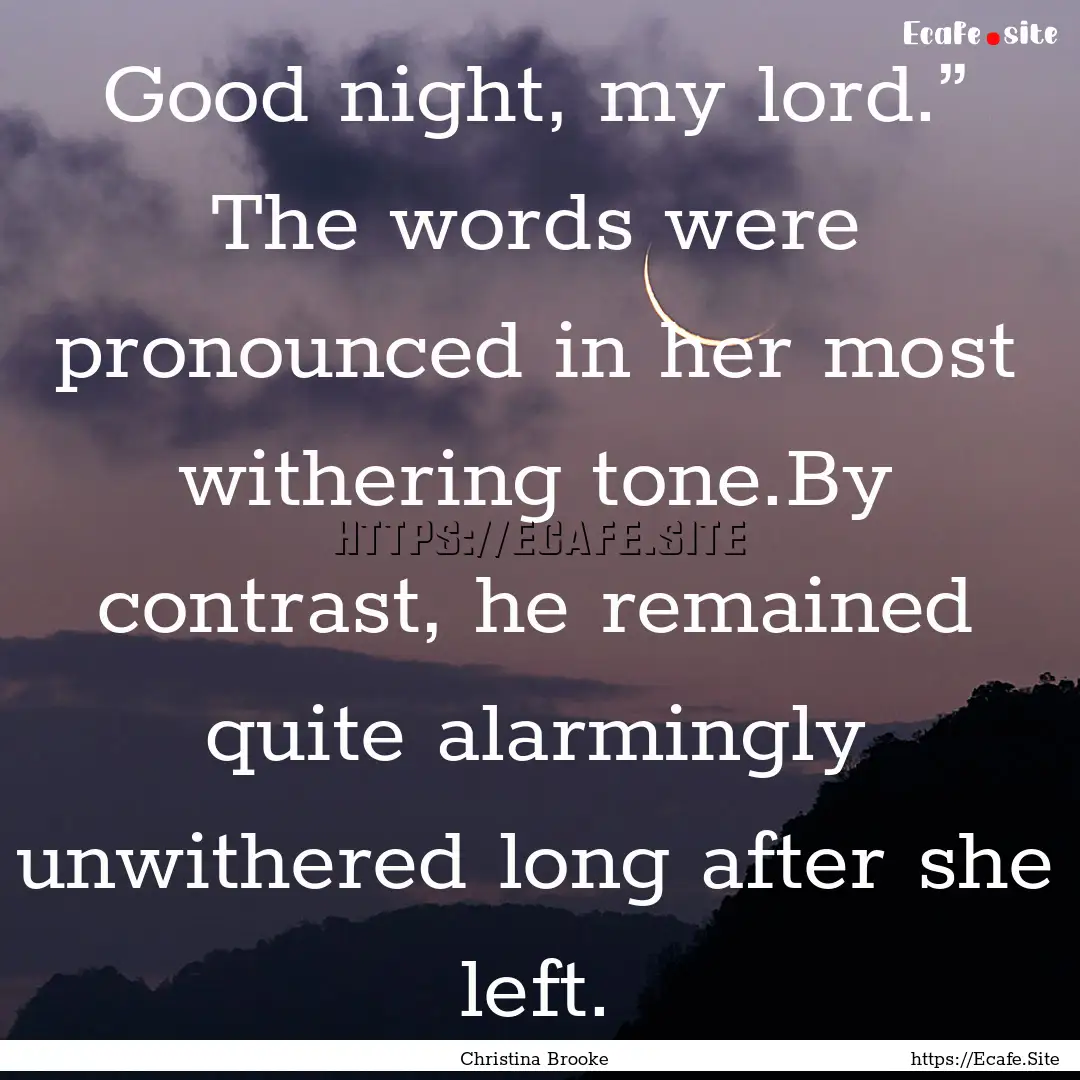 Good night, my lord.” The words were pronounced.... : Quote by Christina Brooke