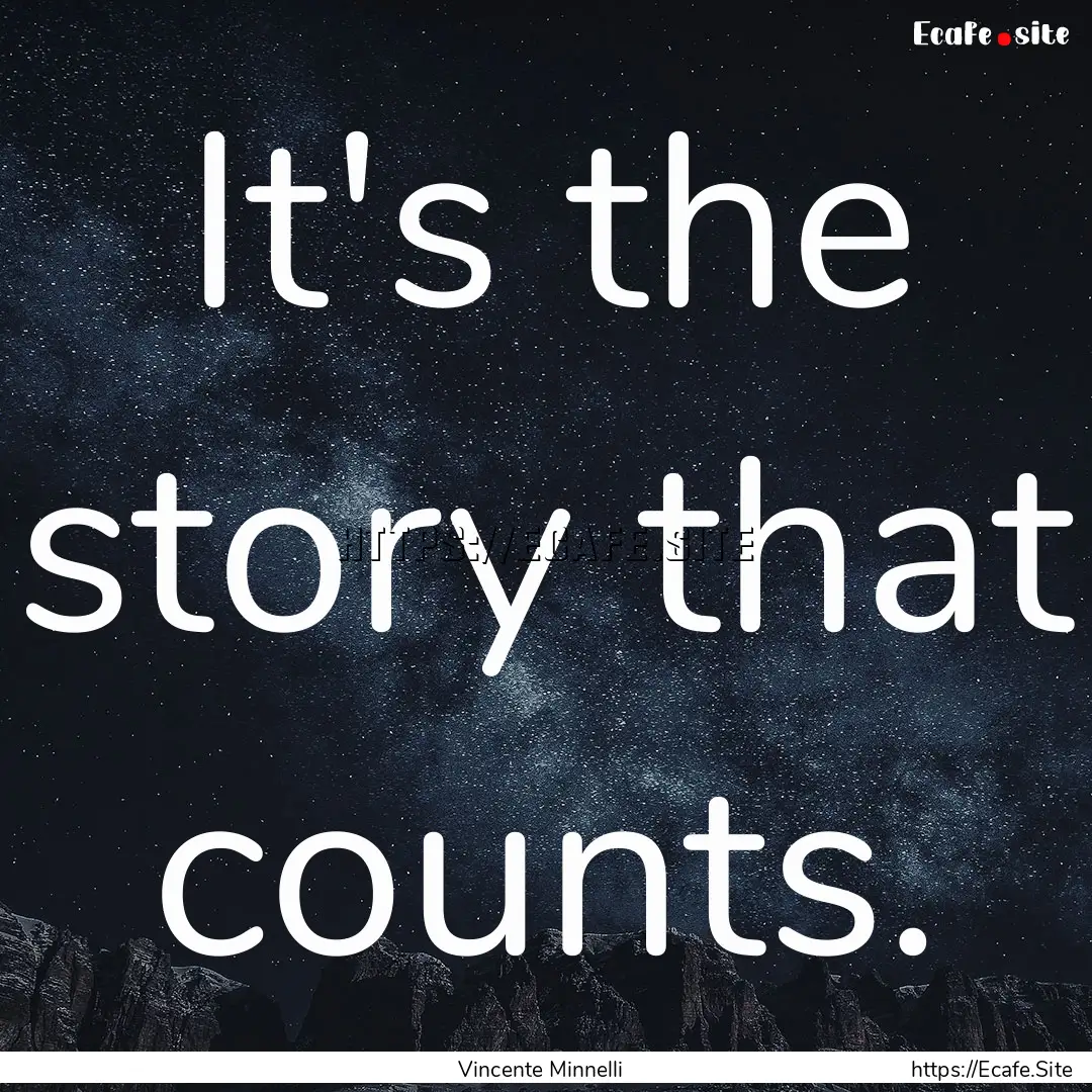 It's the story that counts. : Quote by Vincente Minnelli